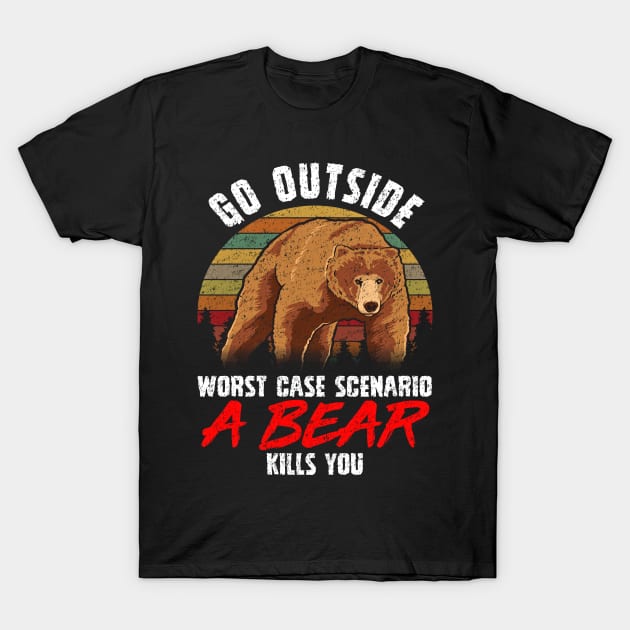Go Outside Worst Case A Bear Kills You Funny Gift T-Shirt by SoCoolDesigns